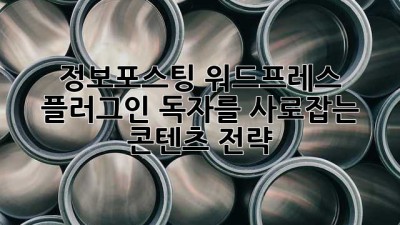 정보포스팅 워드프레스 플러그인: 독자를 사로잡는 콘텐츠 전략